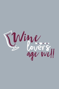 Wine Lovers Age Well: Blank Lined Notebook Diary: Wine Lovers Gift Tasting Journal For Women Men 6x9 110 Blank Pages Plain White Paper Soft Cover Book