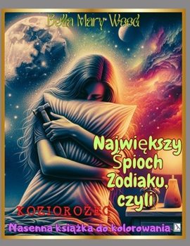 Najwiekszy Spioch zodiaku, czyli Koziorozec: Nasenna ksiazka do kolorowania (Polish Edition)