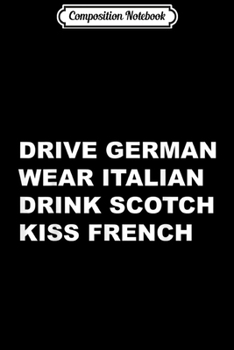 Composition Notebook: Drive German Wear Italian Drink Scotch Kiss French  Journal/Notebook Blank Lined Ruled 6x9 100 Pages