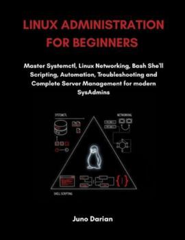 Paperback Linux Administration For Beginners: Master Systemctl, Linux Networking, Bash Shell Scripting, Automation, Troubleshooting and Complete Server Manageme Book