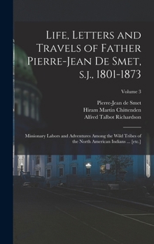 Hardcover Life, Letters and Travels of Father Pierre-Jean de Smet, s.j., 1801-1873: Missionary Labors and Adventures Among the Wild Tribes of the North American Book