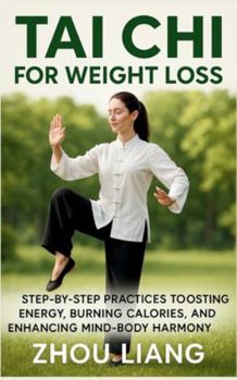 Tai Chi for Weight Loss: Step-by-Step Practices to Boosting Energy, Burning Calories, and Enhancing Mind-Body Harmony