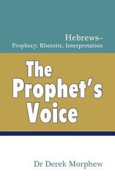 Paperback The Prophet's Voice: Hebrews: Prophecy, Rhetoric, Interpretation Book