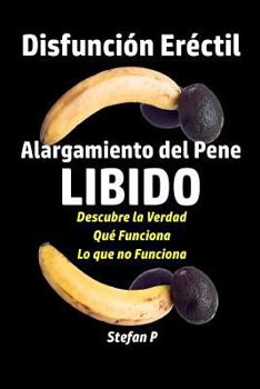 Paperback Disfuncion Erectil: Alargamiento del Pene - Libido - Descubre la Verdad - Qu? Funciona - Lo que no Funciona [Spanish] Book