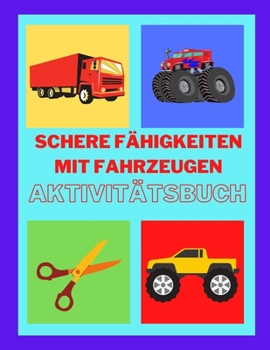Schere Fähigkeiten mit Fahrzeugen Aktivitätsbuch: Ein lustiges Scherenübungsbuch für Kleinkinder und Kinder im Alter von 3-7 Jahren, Scherenübungen ... für Kinder,