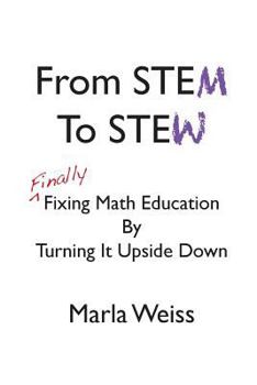 Paperback From STEM To STEW: Finally Fixing Math Education By Turning It Upside Down Book