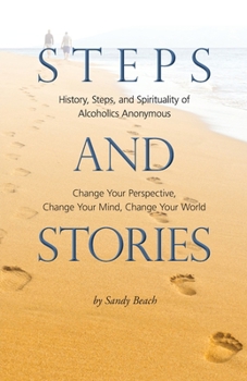 Paperback Steps and Stories: History, Steps, and Spirituality of Alcoholics Anonymous - Change Your Perspective, Change Your Mind, Change Your Worl Book