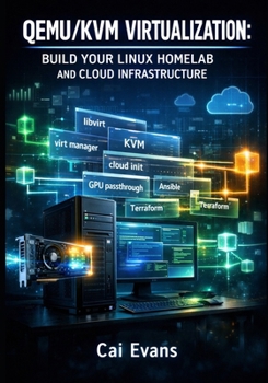 Paperback Qemu/Kvm Virtualization: Build Your Linux Homelab and Cloud Infrastructure: Complete Guide to VM Management, Gpu Passthrough, Networking, and Automati Book