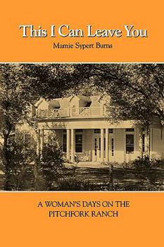 Paperback This I Can Leave You: A Woman's Days on the Pitchfork Ranch Book