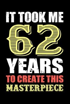 It Took Me 62 Years To Create This Masterpiece: Funny Birthday Gift For Men And Women - 62nd Birthday Gift For 62 Years Old Men and Women... Diary, ... 62nd Birthday gift for Grandpa & Grandma!
