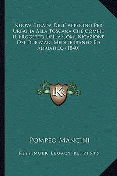 Paperback Nuova Strada Dell' Appenino Per Urbania Alla Toscana Che Compie Il Progetto Della Comunicazione Dei Due Mari Mediterraneo Ed Adriatico (1840) [Italian] Book