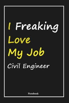 I Freaking Love My Job Civil Engineer: Civil Engineer Notebook with Unique Touch For Every Civil Engineer  | Diary | 120 Pages(6''x9'') | Lined Blank ... Gift for Civil Engineer ,Birthday Gift