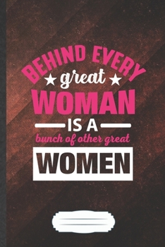 Behind Every Great Woman Is a Bunch of Other Great Women: Funny Blank Lined Notebook Journal For Feminist, Girl Power Equality, Inspirational Saying Unique Special Birthday Gift Cute Cool B5 110 Pages