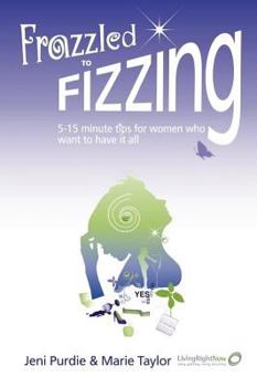 Paperback Frazzled to Fizzing 5-15 Minute Tips for Women Who Want to Have It All Book