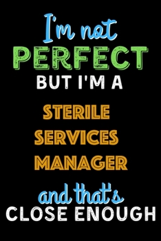 Paperback I'm Not Perfect But I'm a Sterile Services manager And That's Close Enough - Sterile Services manager Notebook And Journal Gift Ideas: Lined Notebook Book