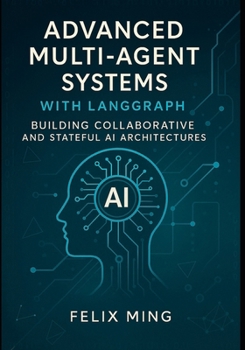 Paperback Advanced Multi-Agent Systems with LangGraph: Building Collaborative and Stateful AI Architectures: Dive into the world of multi-agent AI with LangGrap Book