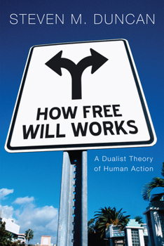 Hardcover How Free Will Works: A Dualist Theory of Human Action Book