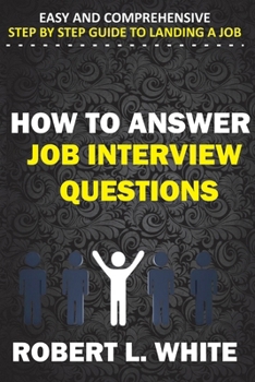 Paperback How to Answer Interview Questions: Easy and Comprehensive Step by Step Guide to Landing a Job Book