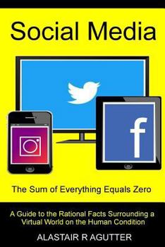 Paperback Social Media the Sum of Everything Equals Zero: A Guide to the Rational Facts Surrounding a Virtual World on the Human Condition Book