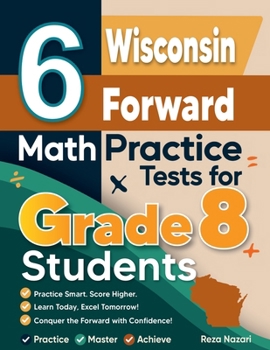 Paperback 6 Wisconsin Forward Exam Math Practice Tests for Grade 8 Students: A Complete Guide to Building Math Mastery and Excelling on the Wisconsin Forward Ex Book