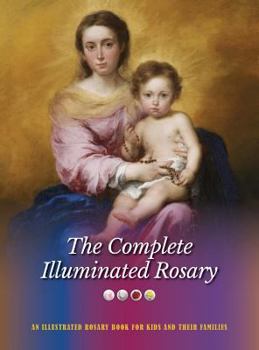 The Complete Illuminated Rosary: An Illustrated Rosary Book for Kids and Their Families