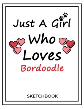 Paperback Just A Girl Who Loves Bordoodle: SketchBook Solution For Every Dog Lover - Premium 120 Blank Pages (8.5''x11'') - Gift For Bordoodle Lovers Book