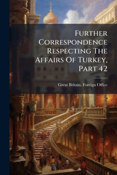 Paperback Further Correspondence Respecting The Affairs Of Turkey, Part 42 Book