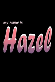 My name is Hazel: Notebook, Record Thoughts, Memories, and Wisdom, Lined Notebook, 6" x 9" with 120 Page