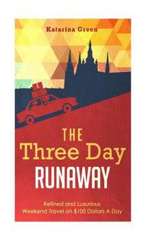The Three Day Runaway: Refined and Luxurious Weekend Travel on $100 Dollars a Day - Book #3 of the Budget Travel