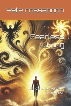 Fearless Living: A Guide to Bravery and Compassion