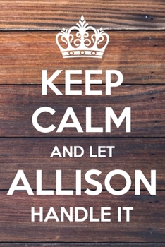 Paperback Keep Calm and Let allison Handle It: 6x9" Lined Notebook/Journal Funny Gift Idea Book
