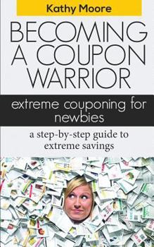Paperback Becoming a Coupon Warrior: Extreme Couponing for Newbies, a Step-By Step Guide to Extreme Savings Book