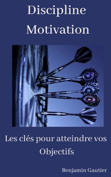 Paperback Discipline & Motivation: Les clés pour atteindre vos objectifs [French] Book
