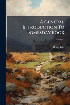 A General Introduction To Domesday Book: Accompanied By Indexes Of The Tenants In Chief, And Under Tenants, At The Time Of The Survey, As Wall As Of The Holders Of Lands ... : In Two Volumes, Volume 2