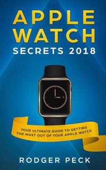 Paperback Apple Watch Secrets 2018: Your ULTIMATE Guide To Getting The Most Out Of Your Apple Watch Book
