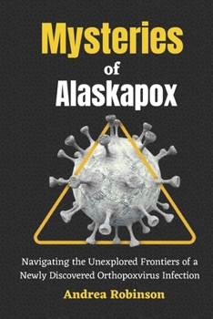 Paperback Mysteries of Alaskapox: Navigating the Unexplored Frontiers of a Newly Discovered Orthopoxvirus Infection Book