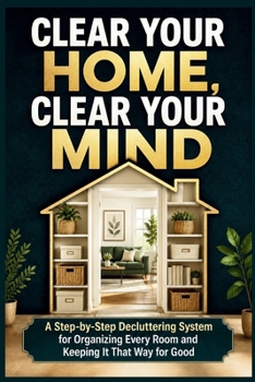 Paperback Clear Your Home, Clear Your Mind: A Step-by-Step Decluttering System for Organizing Every Room and Keeping It That Way for Good Book