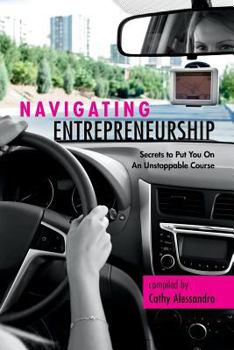 Paperback Navigating Entrepreneurship: Secrets to Put You On An Unstoppable Course Book