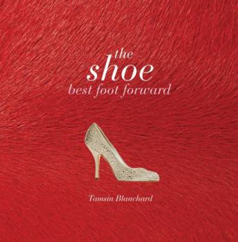 Paperback The Shoe: Best Foot Forward. Tamsin Blanchard Book