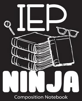 Composition Notebook: Special Education Teacher Composition Notebook Back to School 7.5 x 9.25 Inches 100 College Ruled Pages IEP Ninja Funn