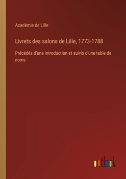 Paperback Livrets des salons de Lille, 1773-1788: Précédés d'une introduction et suivis d'une table de noms [French] Book