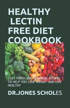 Paperback Healthy Lectin Free Diet Cookbook: 120+ Fresh and Delicious Recipes to Help You Lose Weight and Live Healthy Book