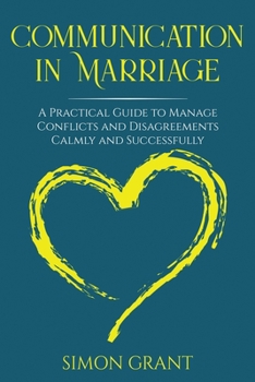 Paperback Communication in Marriage: A Practical Guide to Manage Conflicts and Disagreements Calmly and Successfully Book