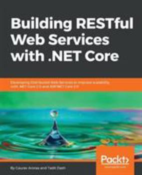 Paperback Building RESTful Web Services with .NET Core: Developing Distributed Web Services to improve scalability with .NET Core 2.0 and ASP.NET Core 2.0 Book