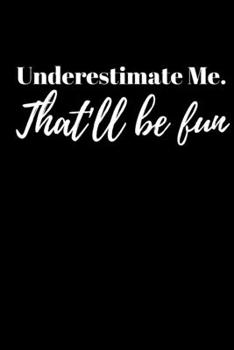 Paperback Underestimate Me. That'll Be Fun - Motivation Journal: Inspirational Notebook, Motivational Quote Notebook, Funny Anniversary Bridesmaid Best Friends Book