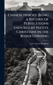 Hardcover Chinese Heroes; Being a Record of Persecutions Endured by Native Christians in the Boxer Uprising Book