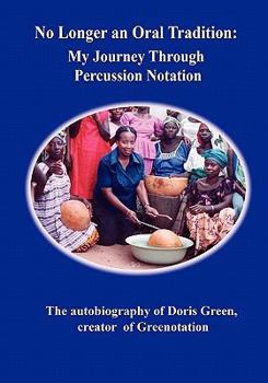 Paperback No Longer an Oral Tradition: My Journey Through Percussion Notation: The Autobiography of Doris Green, Creator of Greenotation Book