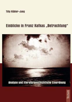 Einblicke in Franz Kafkas "Betrachtung" : Analyse und literaturgeschichtliche Einordnung
