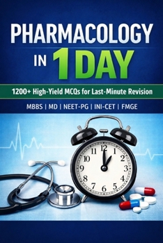 PHARMACOLOGY IN 1 DAY: 1200+ High-Yield MCQs for Last-Minute Revision MBBS | MD | NEET-PG | INI-CET | FMGE (Exam-Ready Medical Notes Series)