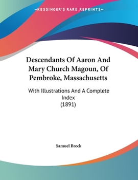 Paperback Descendants Of Aaron And Mary Church Magoun, Of Pembroke, Massachusetts: With Illustrations And A Complete Index (1891) Book